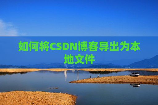 如何将CSDN博客导出为本地文件
